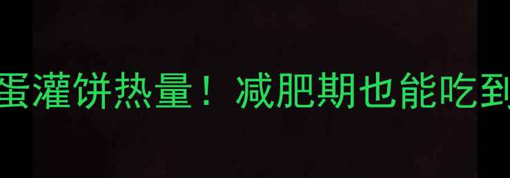 图片 3分钟搞懂鸡蛋灌饼热量！减肥期也能吃到的健康吃法1