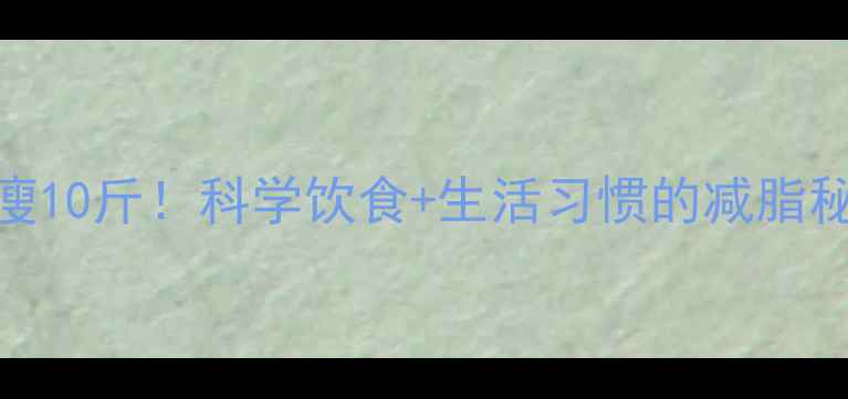 图片 3周不运动也能瘦10斤！科学饮食+生活习惯的减脂秘诀，懒人必看1