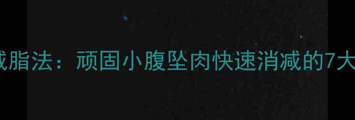 图片 3周科学减脂法：顽固小腹坠肉快速消减的7大黄金步骤