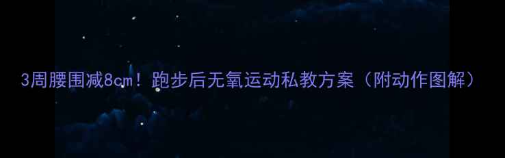 图片 3周腰围减8cm！跑步后无氧运动私教方案（附动作图解）