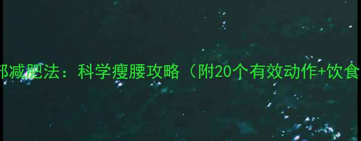图片 3周腹部减肥法：科学瘦腰攻略（附20个有效动作+饮食方案）