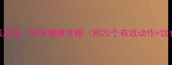 图片 3周腹部减肥法：科学瘦腰攻略（附20个有效动作+饮食方案）1