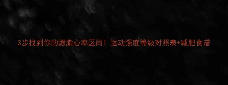 图片 3步找到你的燃脂心率区间！运动强度等级对照表+减肥食谱