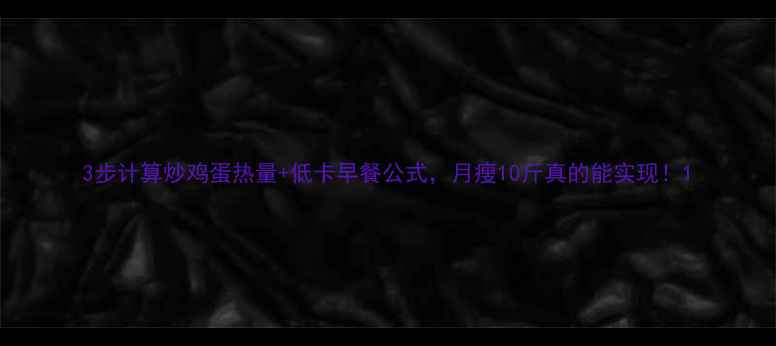 图片 3步计算炒鸡蛋热量+低卡早餐公式，月瘦10斤真的能实现！1