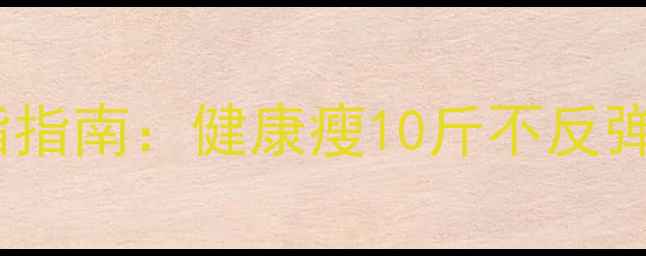 图片 40+女性科学减脂指南：健康瘦10斤不反弹的6大黄金法则2