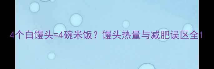 图片 4个白馒头=4碗米饭？馒头热量与减肥误区全1