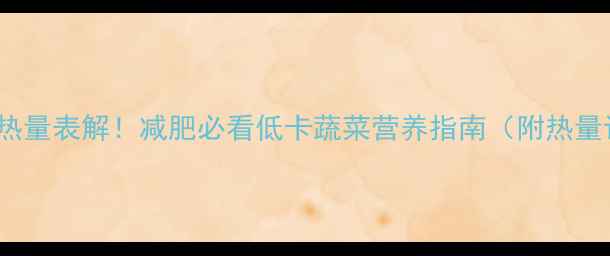 图片 500克番茄热量表解！减肥必看低卡蔬菜营养指南（附热量计算公式）
