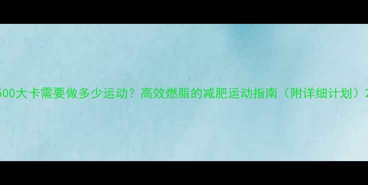 图片 500大卡需要做多少运动？高效燃脂的减肥运动指南（附详细计划）2