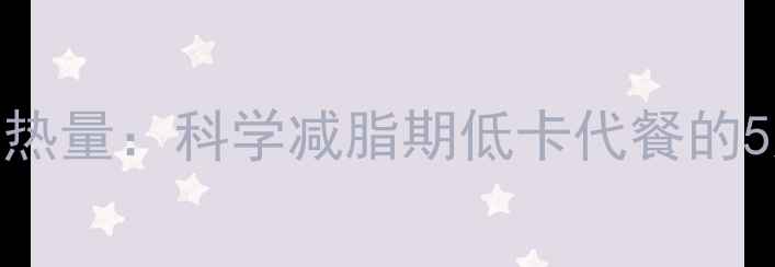 图片 50克素盒子热量：科学减脂期低卡代餐的5大核心优势