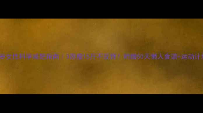 图片 50岁女性科学减肥指南｜3周瘦15斤不反弹！附赠50天懒人食谱+运动计划2