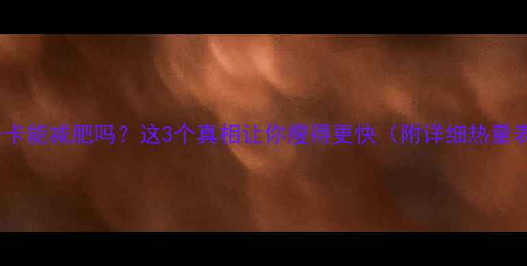 图片 53千卡能减肥吗？这3个真相让你瘦得更快（附详细热量表）1