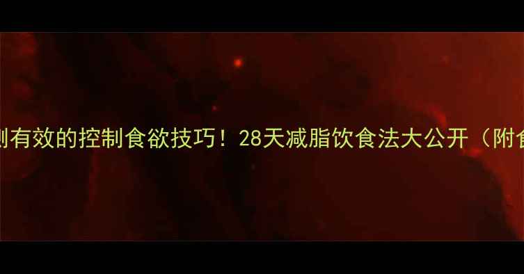 图片 5个亲测有效的控制食欲技巧！28天减脂饮食法大公开（附食谱）1