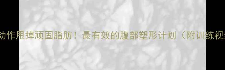 图片 5个动作甩掉顽固脂肪！最有效的腹部塑形计划（附训练视频）