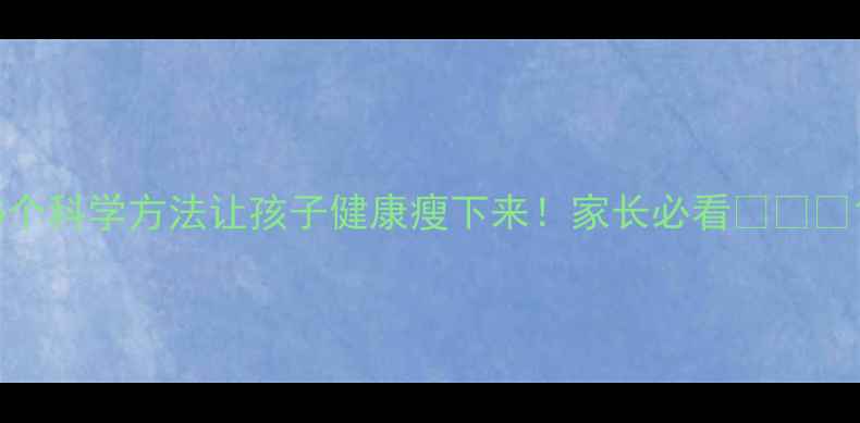 图片 5个科学方法让孩子健康瘦下来！家长必看👩👧👦1