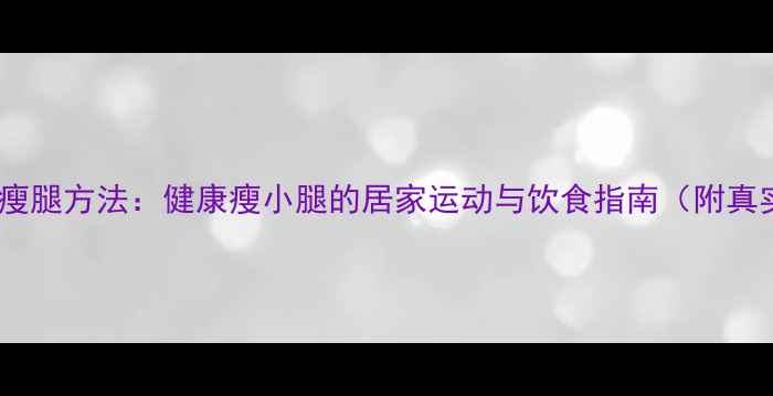 图片 5个科学瘦腿方法：健康瘦小腿的居家运动与饮食指南（附真实案例）