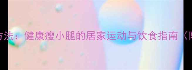 图片 5个科学瘦腿方法：健康瘦小腿的居家运动与饮食指南（附真实案例）1