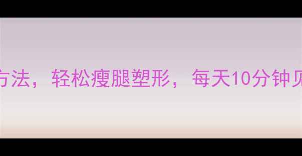 图片 5个高效一字腿运动方法，轻松瘦腿塑形，每天10分钟见证腿部线条蜕变！1