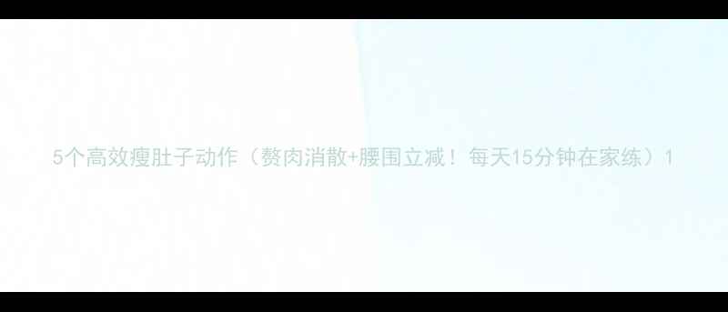 图片 5个高效瘦肚子动作（赘肉消散+腰围立减！每天15分钟在家练）1