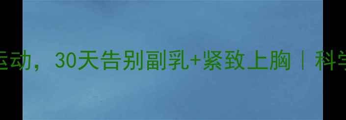 图片 5个高效瘦胸运动，30天告别副乳+紧致上胸｜科学减脂全攻略2