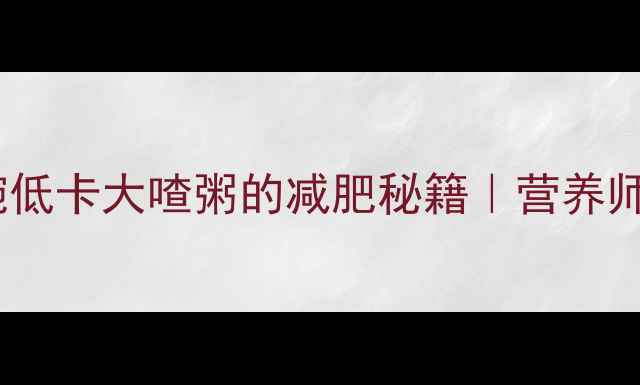 图片 5分钟搞定！一碗低卡大喳粥的减肥秘籍｜营养师认证的早餐公式