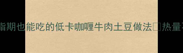 图片 5分钟搞定！减脂期也能吃的低卡咖喱牛肉土豆做法🔥热量不到300大卡！2