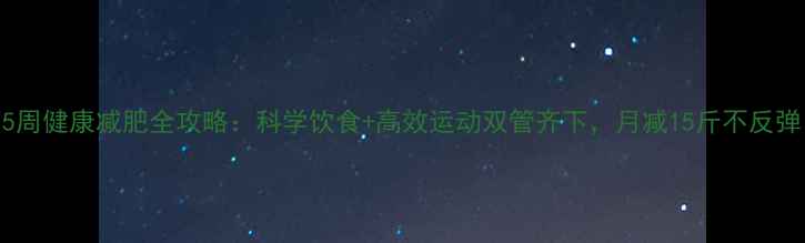 图片 5周健康减肥全攻略：科学饮食+高效运动双管齐下，月减15斤不反弹