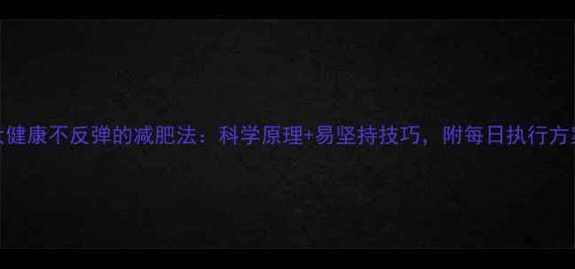 图片 5大健康不反弹的减肥法：科学原理+易坚持技巧，附每日执行方案1