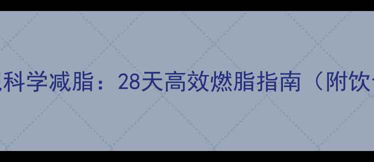 图片 5大核心法则实现科学减脂：28天高效燃脂指南（附饮食运动全攻略）1