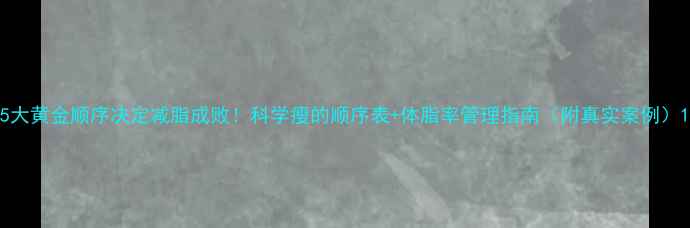 图片 5大黄金顺序决定减脂成败！科学瘦的顺序表+体脂率管理指南（附真实案例）1
