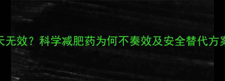 图片 5天无效？科学减肥药为何不奏效及安全替代方案2