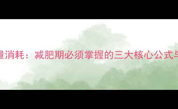 图片 5步科学计算热量消耗：减肥期必须掌握的三大核心公式与实用工具推荐2