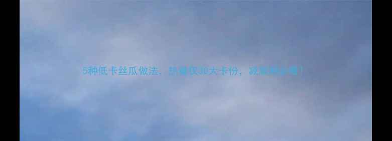 图片 5种低卡丝瓜做法，热量仅30大卡份，减脂期必看！