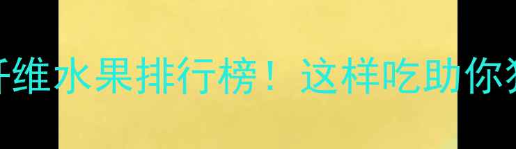 图片 5种低卡高纤维水果排行榜！这样吃助你狂减10斤🔥2