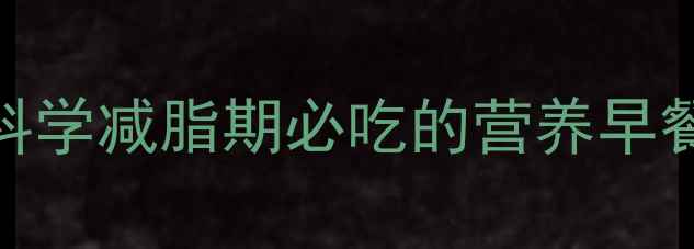 图片 5种低卡高蛋白早餐搭配｜科学减脂期必吃的营养早餐清单（附食谱+营养分析）