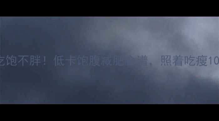 图片 5种食物吃饱不胖！低卡饱腹减肥食谱，照着吃瘦10斤不反弹