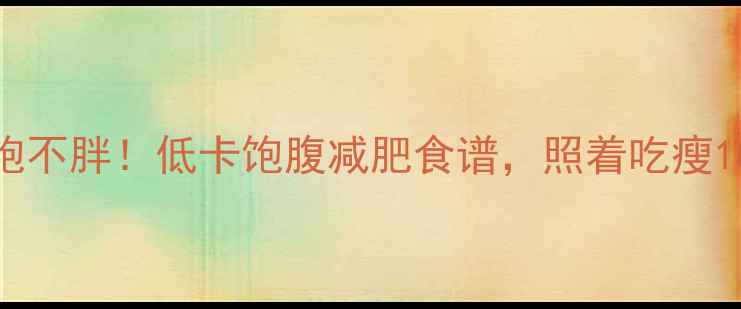 图片 5种食物吃饱不胖！低卡饱腹减肥食谱，照着吃瘦10斤不反弹2