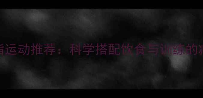 图片 5种高效燃脂运动推荐：科学搭配饮食与训练的减肥全攻略2
