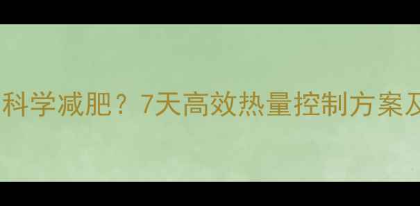 图片 60公斤如何科学减肥？7天高效热量控制方案及执行指南2