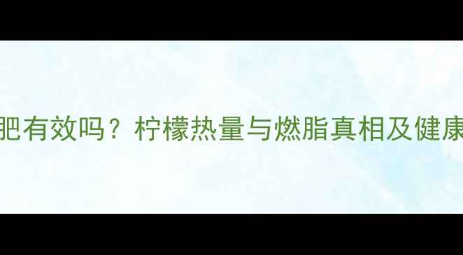 图片 6个柠檬减肥有效吗？柠檬热量与燃脂真相及健康饮用指南2