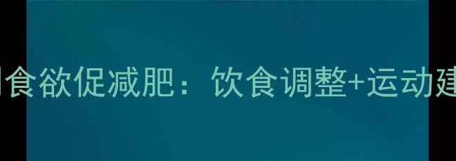 图片 7大科学方法抑制食欲促减肥：饮食调整+运动建议+生活习惯全2
