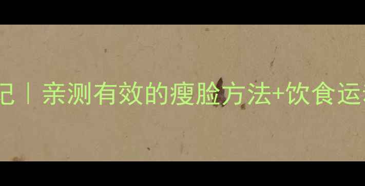 图片 7天V脸养成记｜亲测有效的瘦脸方法+饮食运动全攻略✨1