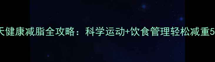 图片 7天健康减脂全攻略：科学运动+饮食管理轻松减重5斤