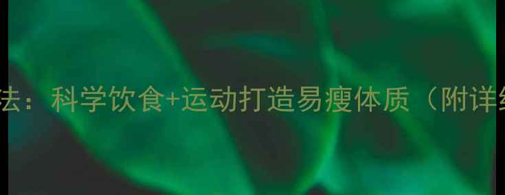 图片 7天健康减脂法：科学饮食+运动打造易瘦体质（附详细执行方案）