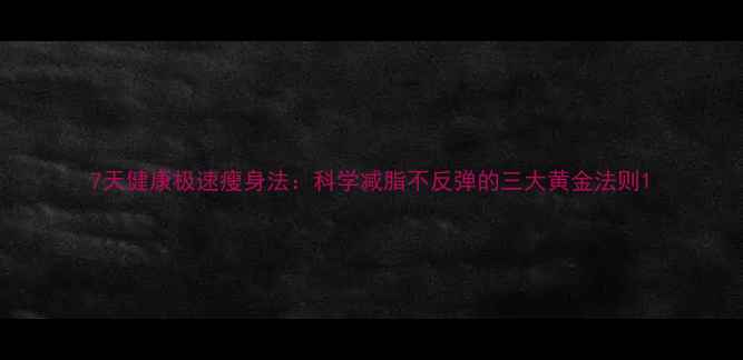 图片 7天健康极速瘦身法：科学减脂不反弹的三大黄金法则1