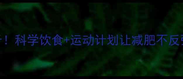 图片 7天健康瘦10斤！科学饮食+运动计划让减肥不反弹的完整攻略2