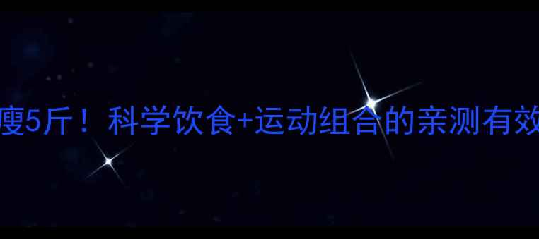 图片 7天健康瘦5斤！科学饮食+运动组合的亲测有效减肥法2