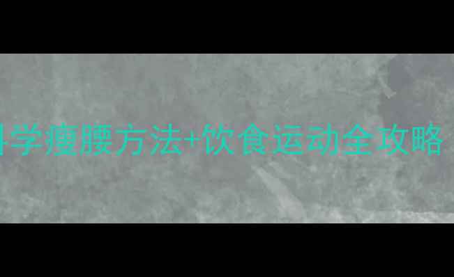 图片 7天减肚子指南：科学瘦腰方法+饮食运动全攻略（附30天对比图）2