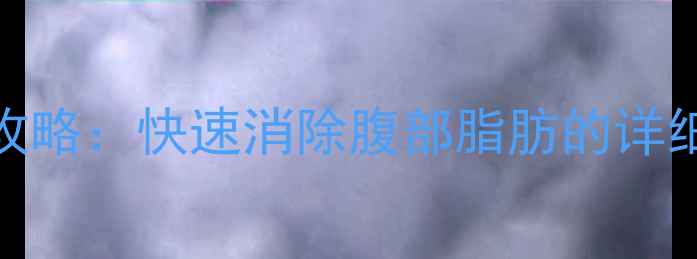 图片 7天减肚子赘肉全攻略：快速消除腹部脂肪的详细步骤与科学原理2