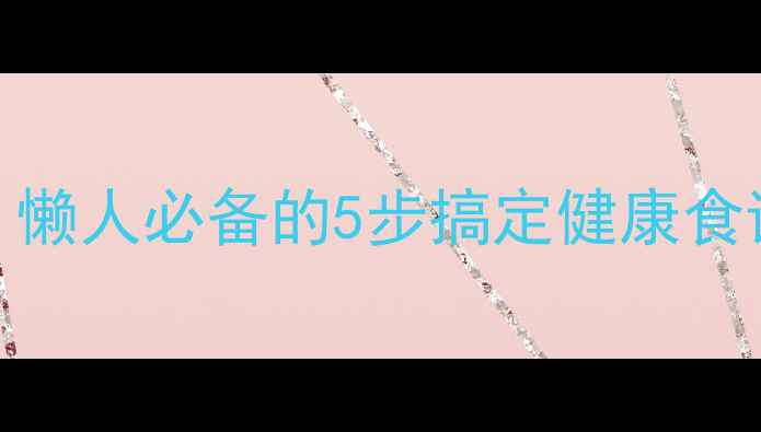 图片 7天减脂餐提前备好！懒人必备的5步搞定健康食谱（附详细教程）🔥1