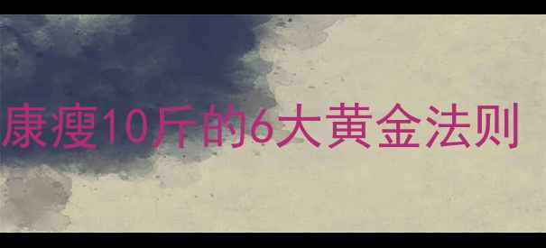 图片 7天减重5斤！30天健康瘦10斤的6大黄金法则（附饮食运动方案）1
